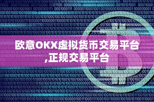 欧意OKX虚拟货币交易平台,正规交易平台