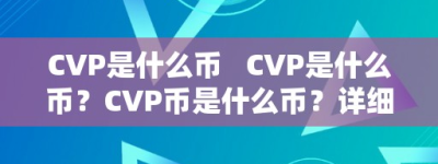 CVP是什么币   CVP是什么币？CVP币是什么币？详细解析CVP币的相关信息