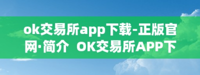 ok交易所app下载-正版官网·简介  OK交易所APP下载-正版官网·简介及OK交易所百科