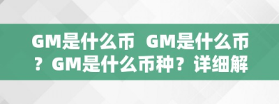 GM是什么币  GM是什么币？GM是什么币种？详细解析GM币的概念和特点