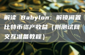 解读 Babylon：解锁闲置比特币资产收益（附测试网交互准备教程）