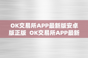 OK交易所APP最新版安卓版正版  OK交易所APP最新版安卓版正版及ok交易所下载地址