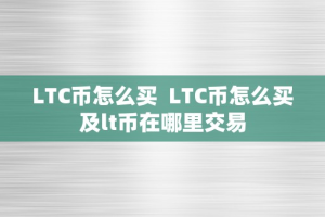LTC币怎么买  LTC币怎么买及lt币在哪里交易
