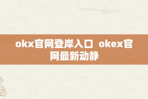 okx官网登岸入口  okex官网最新动静