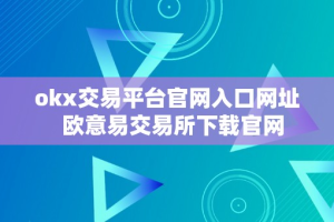 okx交易平台官网入口网址  欧意易交易所下载官网