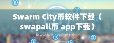 Swarm City币软件下载（wapall币 app下载）