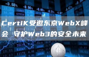 CertiK受邀东京WebX峰会 守护Web3的安全未来