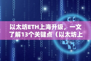 以太坊ETH上海升级，一文了解13个关键点（以太坊上海升级内容）