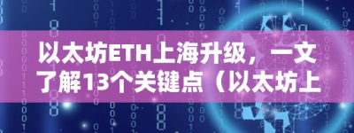 以太坊ETH上海升级，一文了解13个关键点（以太坊上海升级内容）