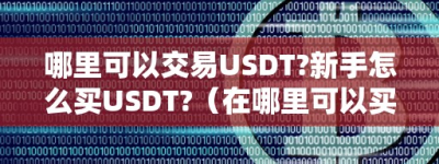 哪里可以交易USDT-新手怎么买USDT-（在哪里可以买usdt）