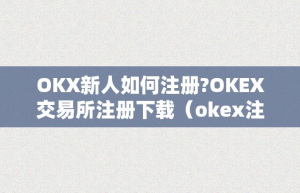 OKX新人如何注册-OKEX交易所注册下载（okex注册教程）