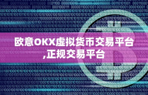 欧意OKX虚拟货币交易平台,正规交易平台