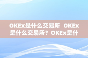 OKEx是什么交易所  OKEx是什么交易所？OKEx是什么样的平台？
