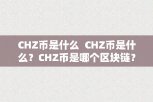 CHZ币是什么  CHZ币是什么？CHZ币是哪个区块链？详细解析CHZ币的含义和背后的手艺原理