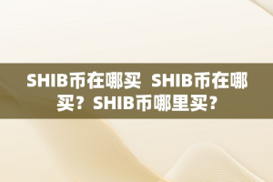 SHIB币在哪买  SHIB币在哪买？SHIB币哪里买？