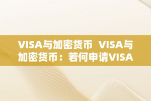 VISA与加密货币  VISA与加密货币：若何申请VISA加密货币卡？