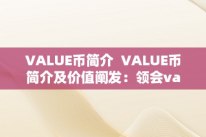 VALUE币简介  VALUE币简介及价值阐发：领会value那个币的潜力和前景