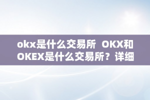 okx是什么交易所  OKX和OKEX是什么交易所？详细解读OKX和OKEX交易所的特点和运营形式