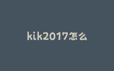 kik2017怎么用